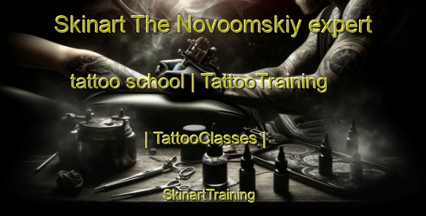 Skinart The Novoomskiy expert tattoo school | TattooTraining | TattooClasses | SkinartTraining-Russian Federation